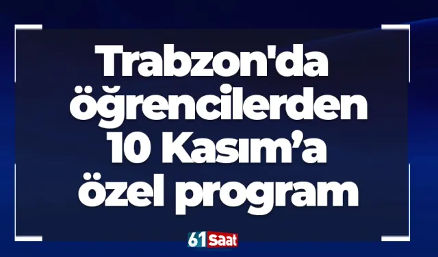 Trabzon'da öğrencilerden 10 Kasım’a özel program