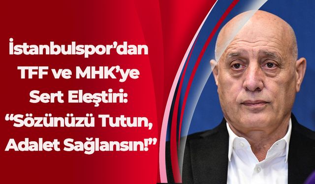 İstanbulspor’dan TFF ve MHK’ye Sert Eleştiri: “Sözünüzü Tutun, Adalet Sağlansın!”