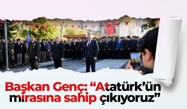 Başkan Genç: “Atatürk’ün mirasına sahip çıkıyoruz”