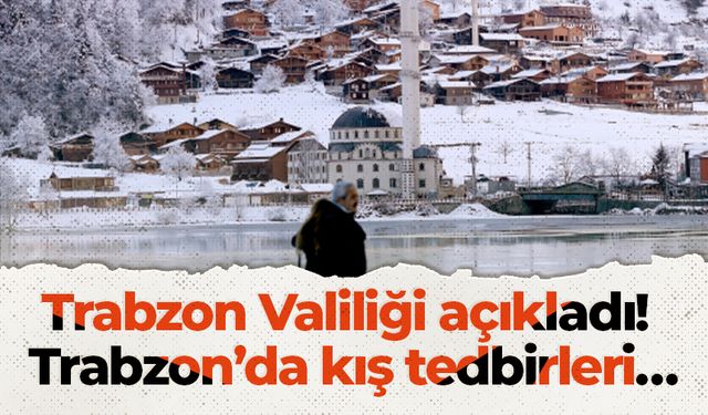 Trabzon Valiliği açıkladı! Trabzon’da kış tedbirleri…