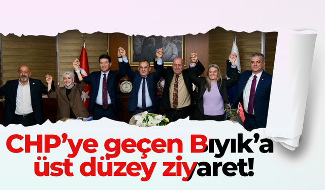 CHP’ye geçen Bıyık’a üst düzey ziyaret!