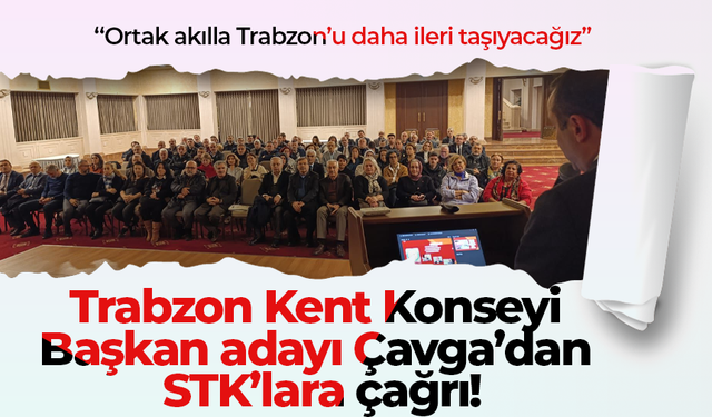 Trabzon Kent Konseyi Başkan adayı Çavga’dan STK’lara çağrı!