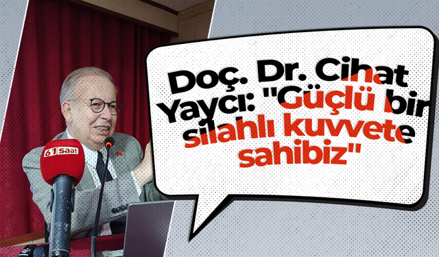 Doç. Dr. Cihat Yaycı: "Güçlü bir silahlı kuvvete sahibiz"