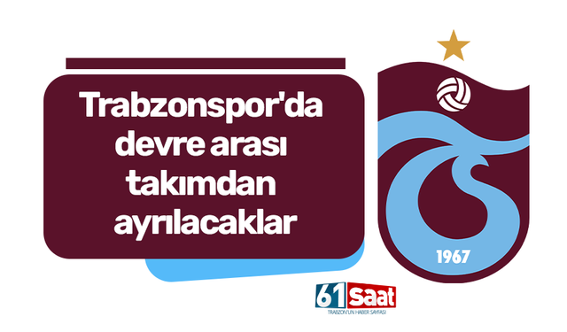 Trabzonspor'da devre arası takımdan ayrılacaklar