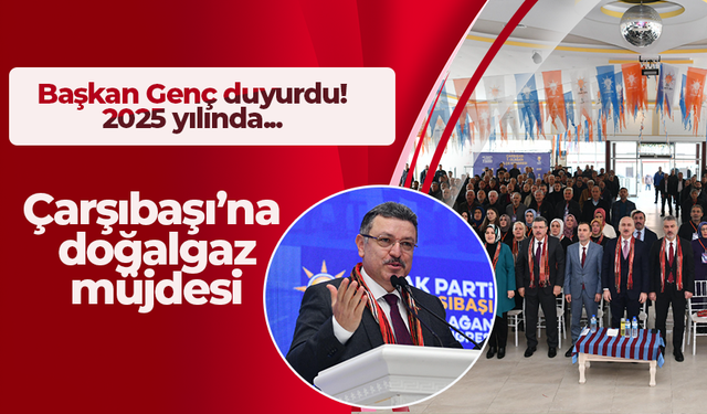 Başkan Genç duyurdu! Çarşıbaşı’na doğalgaz müjdesi