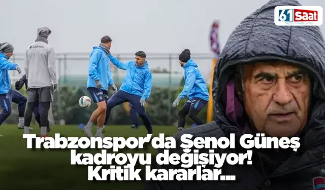 Trabzonspor'da Şenol Güneş kadroyu değişiyor! Kritik kararlar...