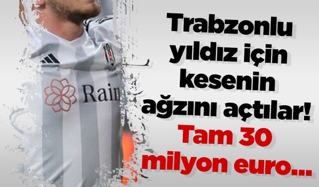 Trabzonlu yıldız için kesenin ağzını açtılar! Tam 30 milyon euro…