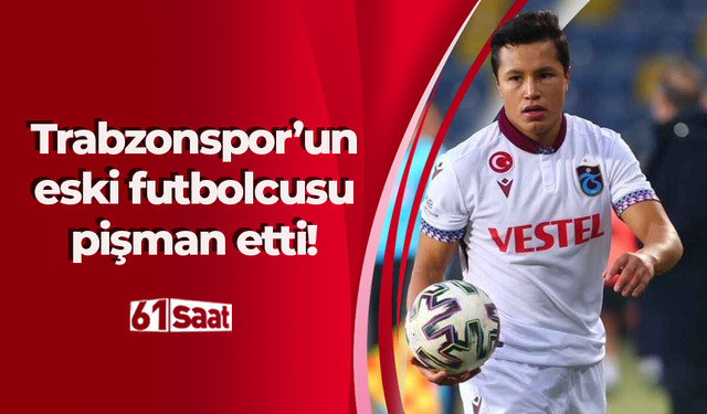 Eski Trabzonsporlu futbolcu pişman etti!