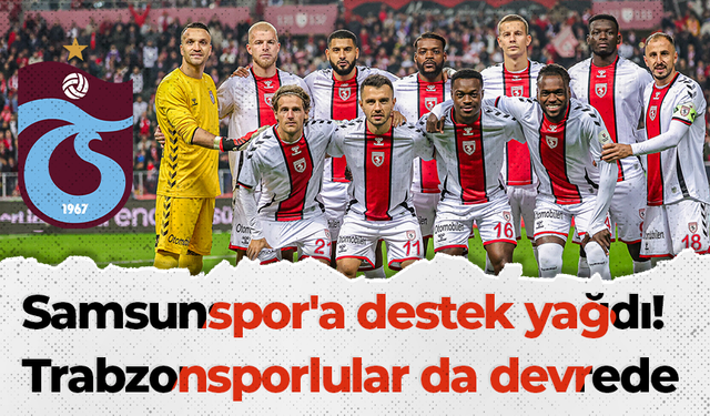 Samsunspor'a destek yağdı! Trabzonsporlular da devrede