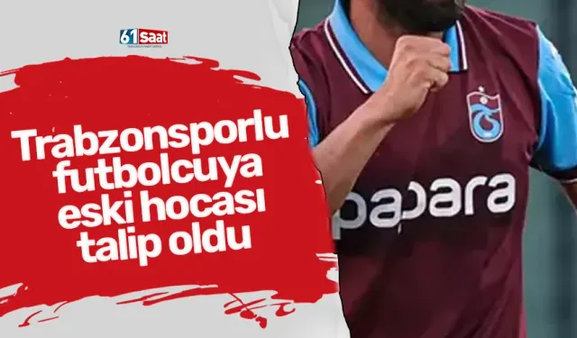 Trabzonsporlu futbolcuya eski hocası talip oldu