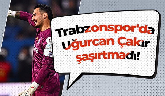 Trabzonspor'da Uğurcan Çakır şaşırtmadı!