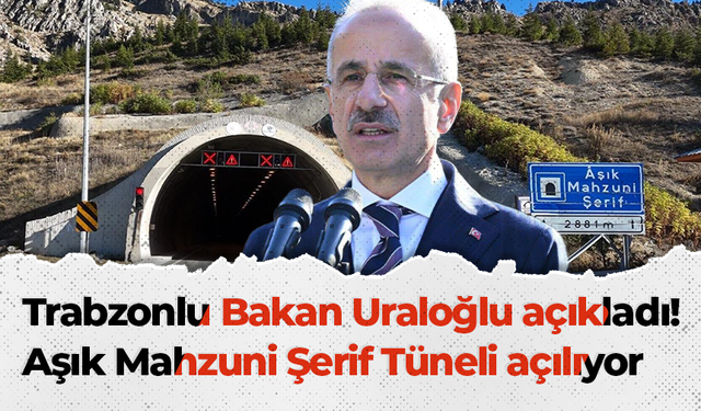 Trabzonlu Bakan Uraloğlu açıkladı! Aşık Mahzuni Şerif Tüneli açılıyor