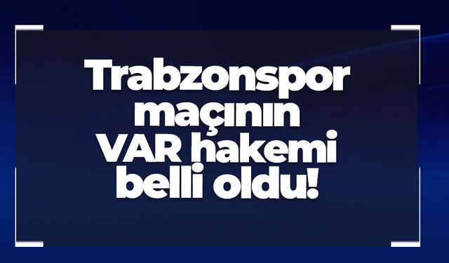 Trabzonspor maçının VAR hakemi belli oldu