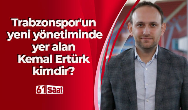 Trabzonspor'un yeni yönetiminde yer alan Kemal Ertürk kimdir?