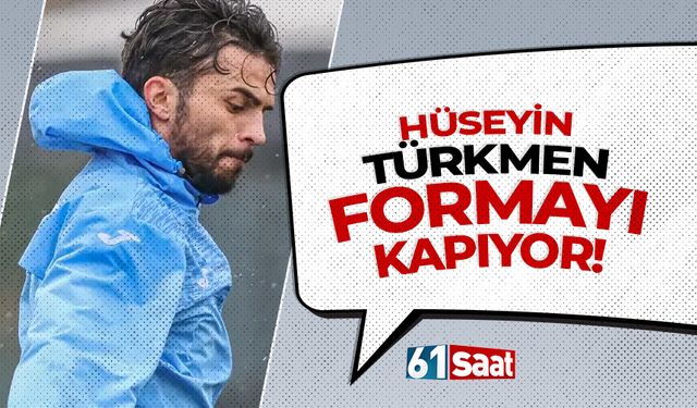 Trabzonspor'da Hüseyin Türkmen formayı kapıyor