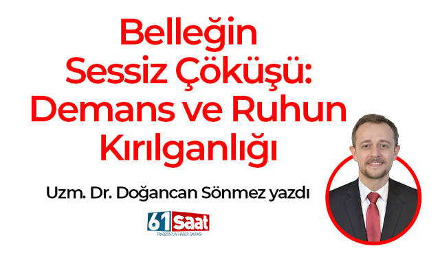 Doğancan Sönmez yazdı! Belleğin Sessiz Çöküşü: Demans ve Ruhun Kırılganlığı