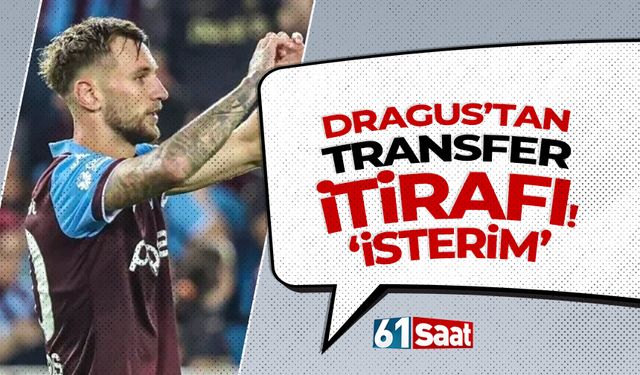 Trabzonsporlu Denis Dragus'tan transfer itirafı