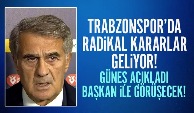 Güneş açıkladı! Trabzonspor'da radikal kararlar geliyor...