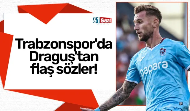 Trabzonspor'da Draguş'tan flaş sözler!