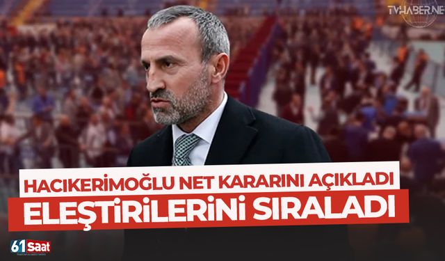 Mustafa Hacıkerimoğlu net kararını açıkladı! Eleştirilerini sıraladı