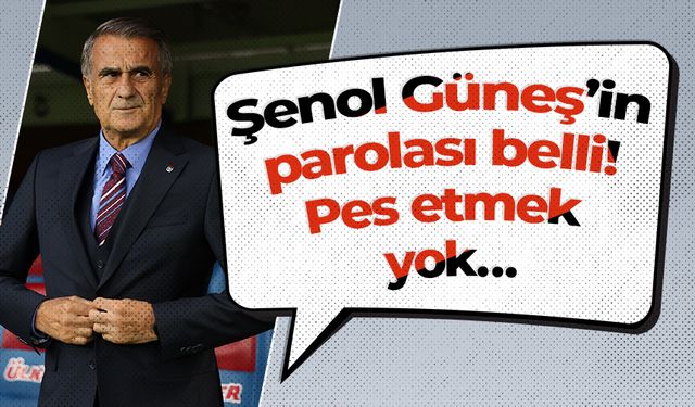 Şenol Güneş’in parolası belli! Pes etmek yok…