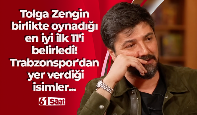 Tolga Zengin birlikte oynadığı en iyi ilk 11'i belirledi! Trabzonspor'dan yer verdiği isimler...