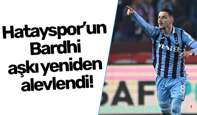 Hatayspor’un Bardhi aşkı yeniden alevlendi!