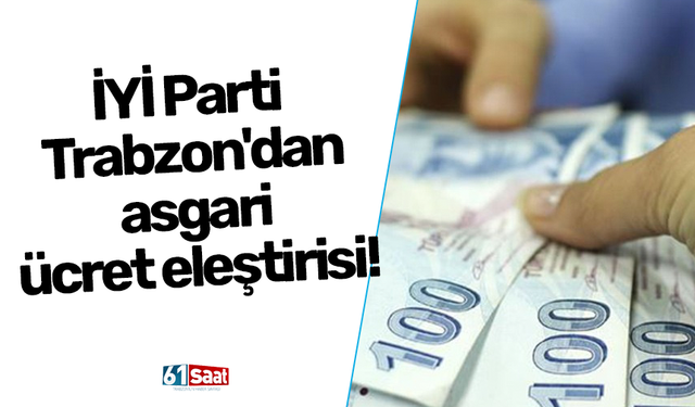 İYİ Parti Trabzon'dan asgari ücret eleştirisi!