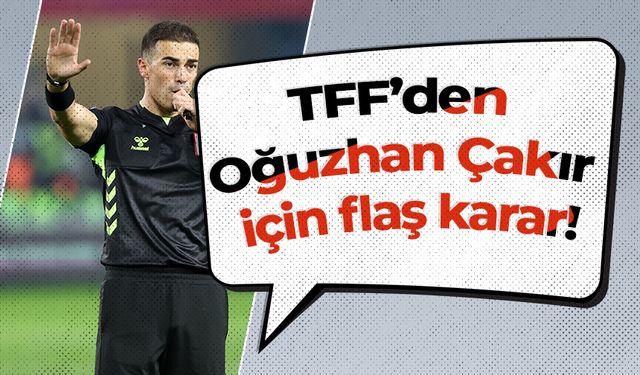 TFF’den Oğuzhan Çakır için flaş karar!