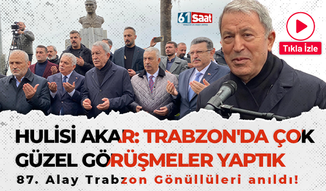 87. Alay Trabzon Gönüllüleri anıldı! Hulusi Akar: Güzel görüşmeler yaptık...