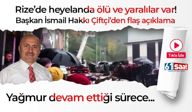 Rize'de heyelanda ölü ve yaralılar var! Başkan İsmail Hakkı Çiftçi: Yağmur devam ettiği sürece risk var