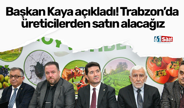 Başkan Kaya açıkladı! Trabzon’da üreticilerden satın alacağız