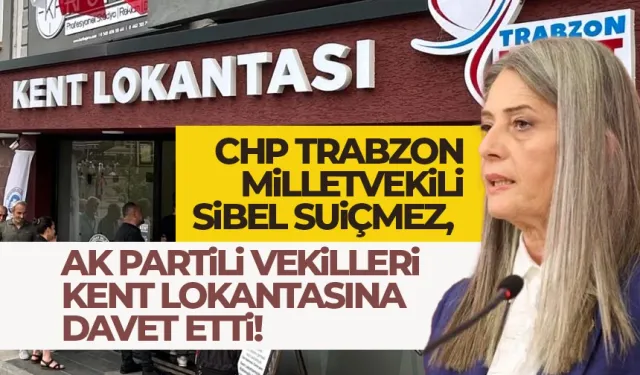 CHP Trabzon Milletvekili, AK Partili vekilleri Trabzon Kent Lokantasına davet etti!