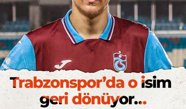 Trabzonspor’da o isim geri dönüyor…