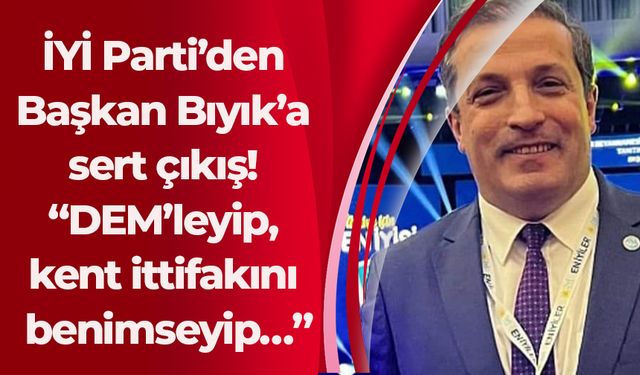 İYİ Parti’den Başkan Bıyık’a sert çıkış! “DEM’leyip, kent ittifakını benimseyip…”