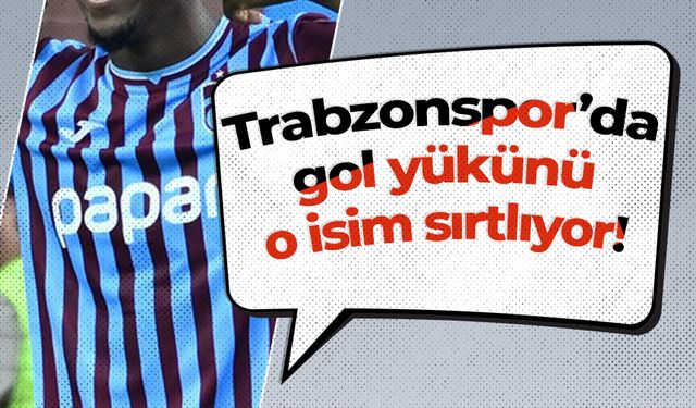 Trabzonspor’da gol yükünü o isim sırtlıyor!