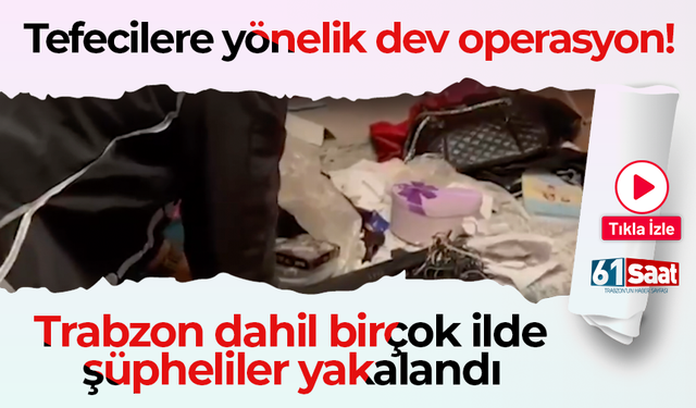 Tefecilere yönelik dev operasyon! Trabzon dahil birçok ilde şüpheliler yakalandı