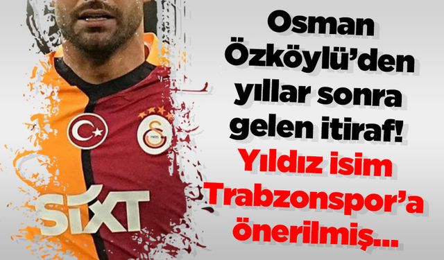 Osman Özköylü’den yıllar sonra gelen itiraf! Yıldız isim Trabzonspor’a önerilmiş…