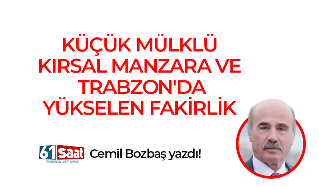 Cemil Bozbaş yazdı! KÜÇÜK MÜLKLÜ KIRSAL MANZARA VE TRABZON'DA YÜKSELEN FAKİRLİK