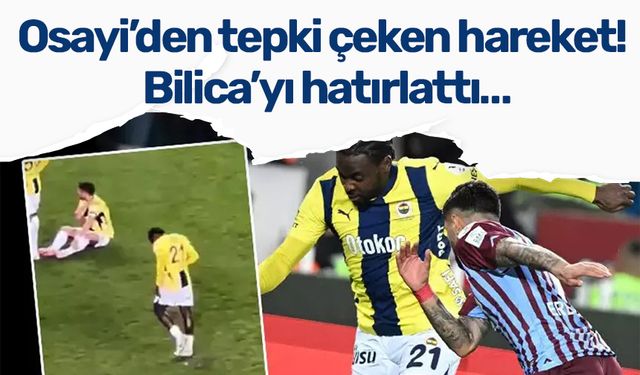 Osayi’den tepki çeken hareket! Bilica’yı hatırlattı…