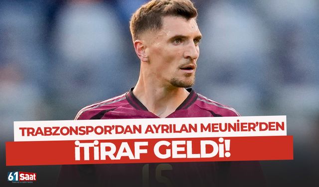 Trabzonspor'dan ayrılan Meunier'den itiraf!