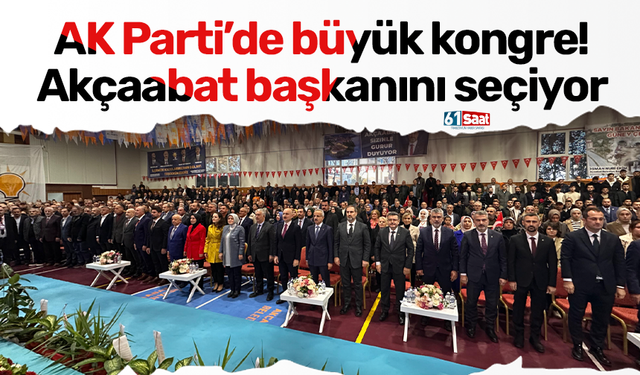 AK Parti’de büyük kongre! Akçaabat başkanını seçiyor