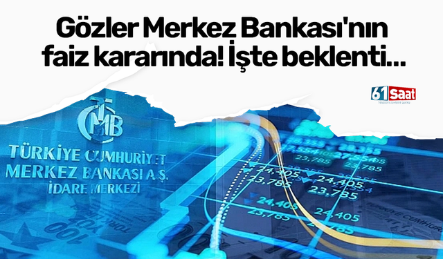 Gözler Merkez Bankası'nın faiz kararında! İşte beklenti…