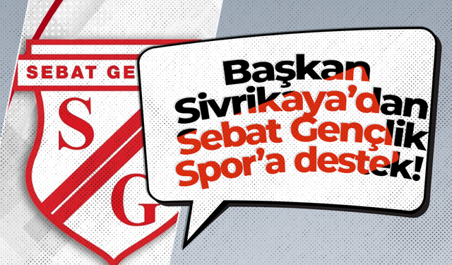 Başkan Sivrikaya’dan Sebat Gençlik Spor’a destek!