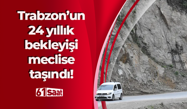 Yomra-Özdil-Oymalı-Yağmurdere Yolu meclise taşındı! 24 yıllık bekleyiş...