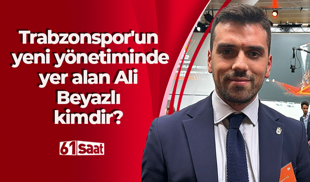 Trabzonspor'un yeni yönetiminde yer alan Ali Beyazlı kimdir?