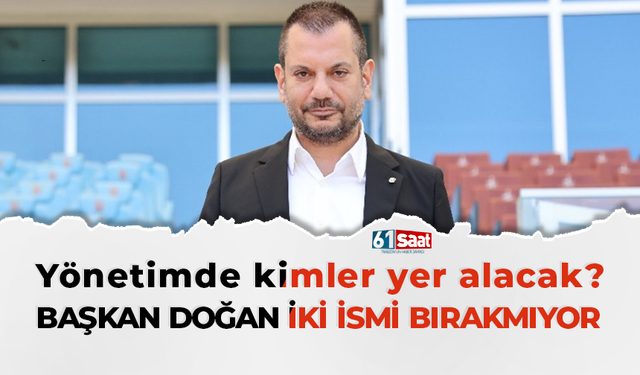 Başkan Doğan iki ismi bırakmıyor