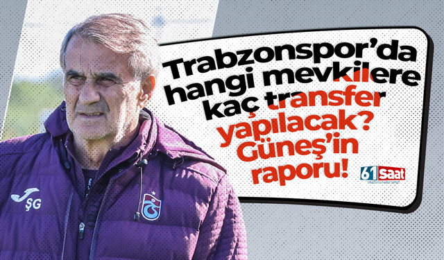 Trabzonspor hangi mevkilere ve kaç transfer yapacak? İşte Güneş'in raporu