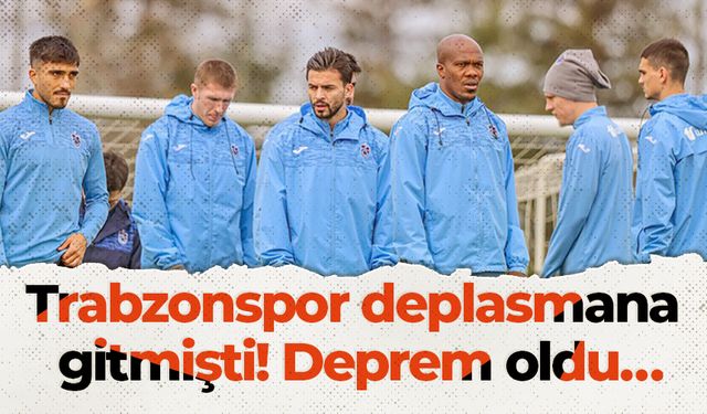 Trabzonspor deplasmana gitmişti! Deprem oldu…