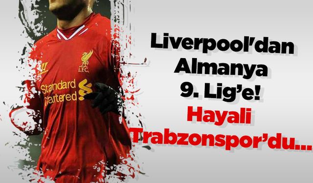 Liverpool'dan Almanya 9. Lig’e! Hayali Trabzonspor'du…